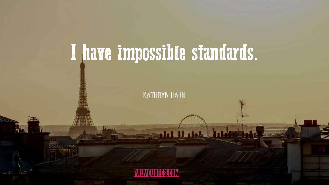 Kathryn Hahn Quotes: I have impossible standards.