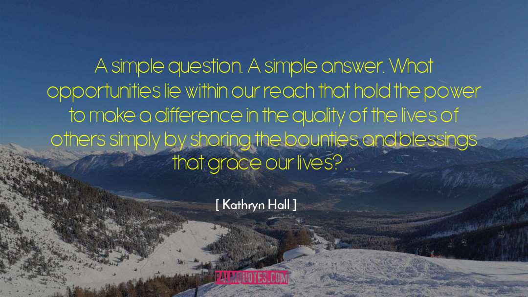 Kathryn Hall Quotes: A simple question. A simple