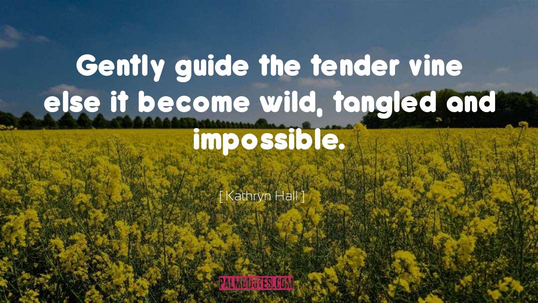 Kathryn Hall Quotes: Gently guide the tender vine