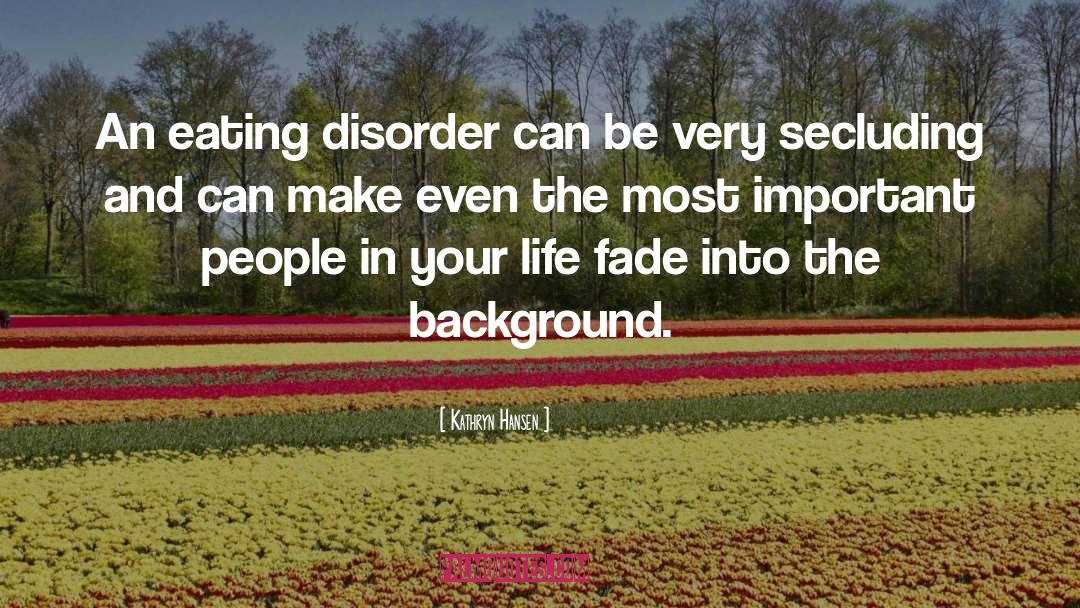 Kathryn Hansen Quotes: An eating disorder can be