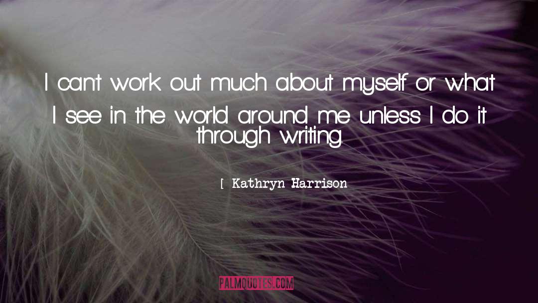 Kathryn Harrison Quotes: I can't work out much