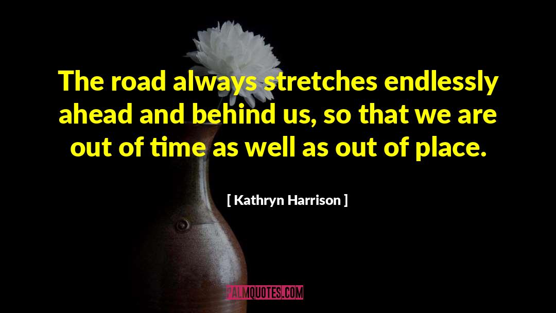 Kathryn Harrison Quotes: The road always stretches endlessly