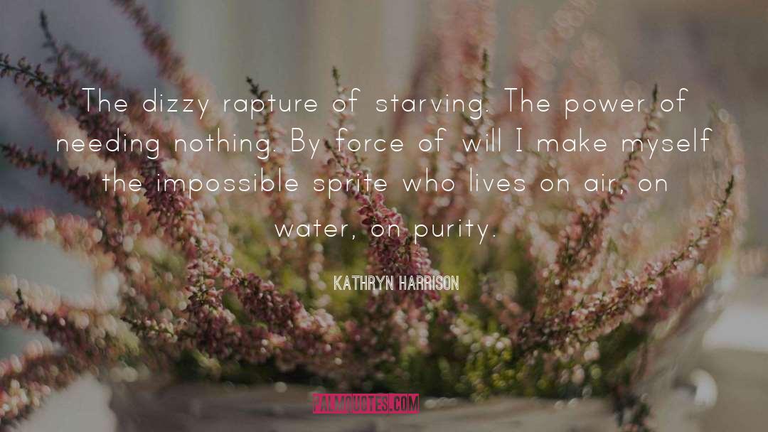 Kathryn Harrison Quotes: The dizzy rapture of starving.