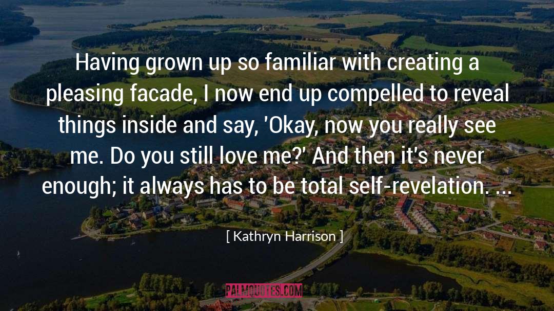 Kathryn Harrison Quotes: Having grown up so familiar