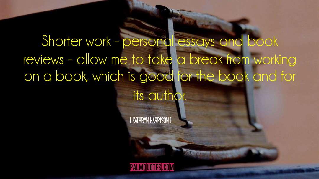 Kathryn Harrison Quotes: Shorter work - personal essays