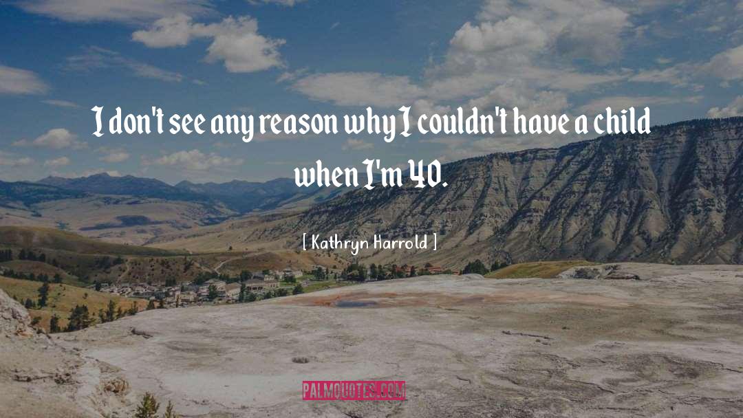 Kathryn Harrold Quotes: I don't see any reason