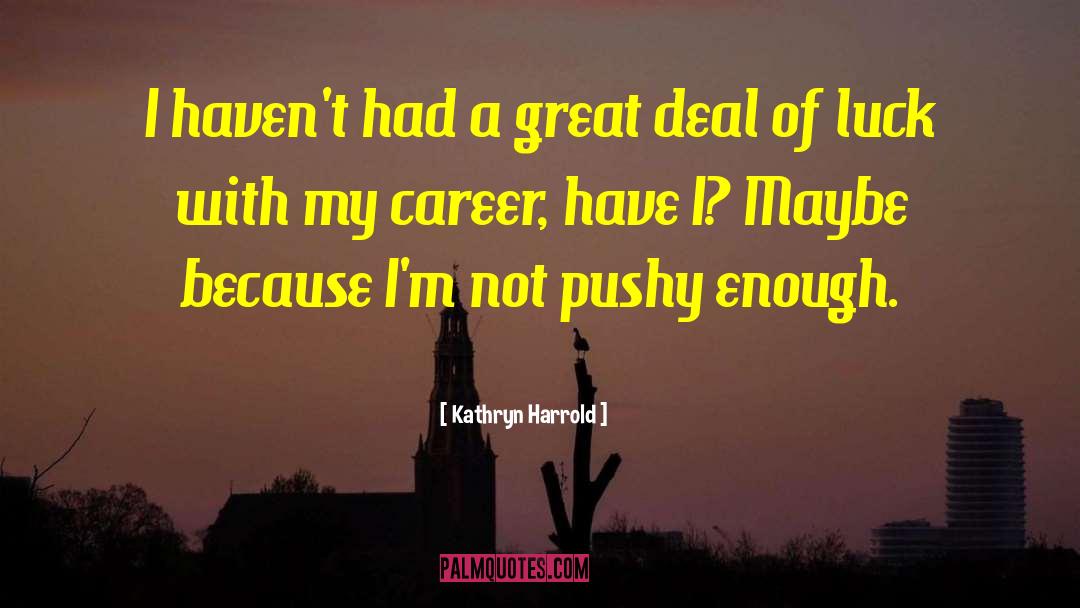 Kathryn Harrold Quotes: I haven't had a great