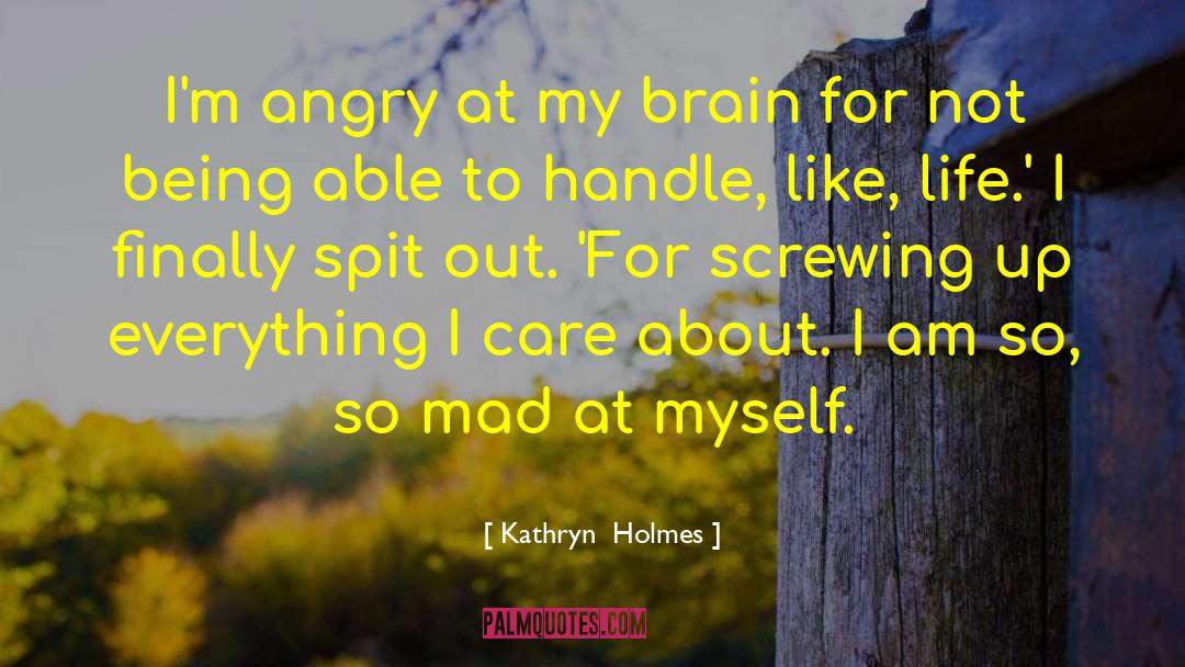 Kathryn Holmes Quotes: I'm angry at my brain