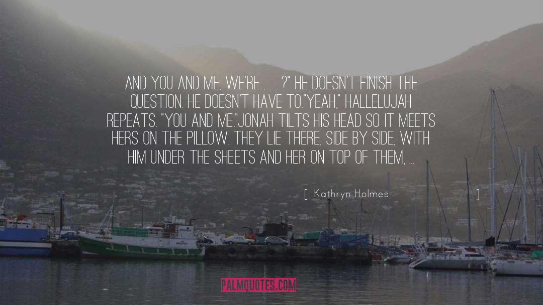 Kathryn Holmes Quotes: And you and me, we're