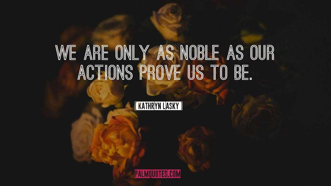 Kathryn Lasky Quotes: We are only as noble