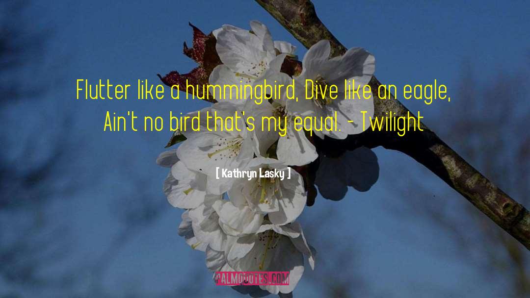 Kathryn Lasky Quotes: Flutter like a hummingbird, <br>Dive