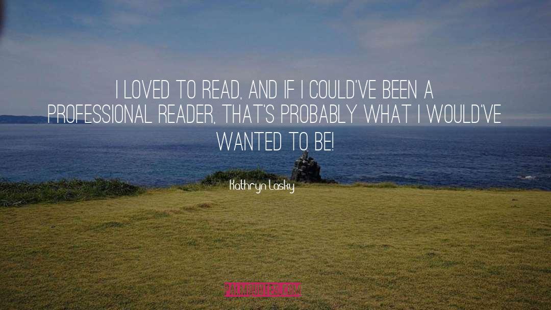 Kathryn Lasky Quotes: I loved to read, and