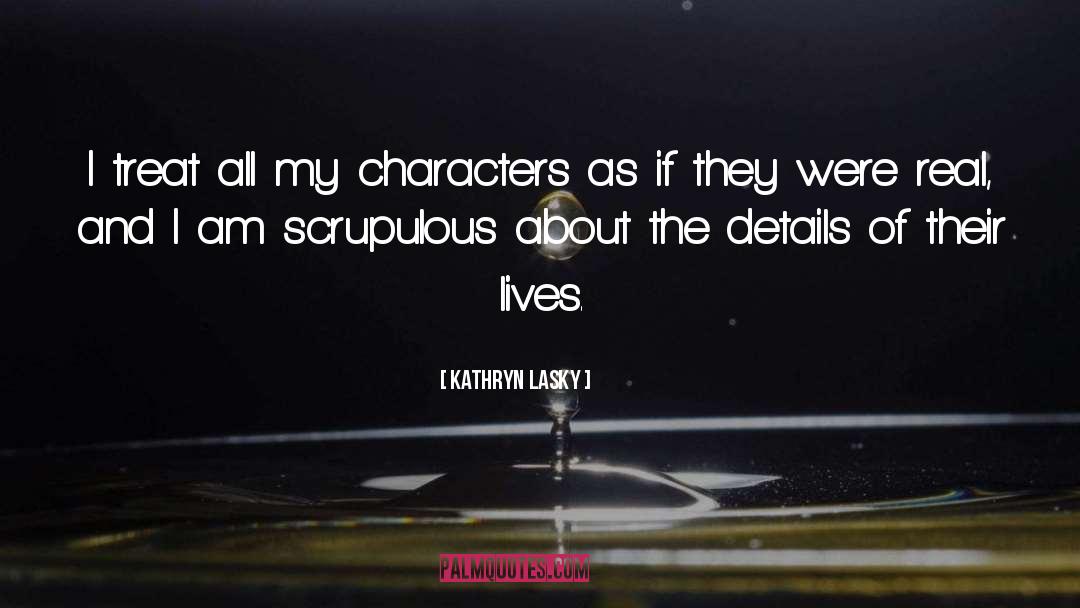 Kathryn Lasky Quotes: I treat all my characters