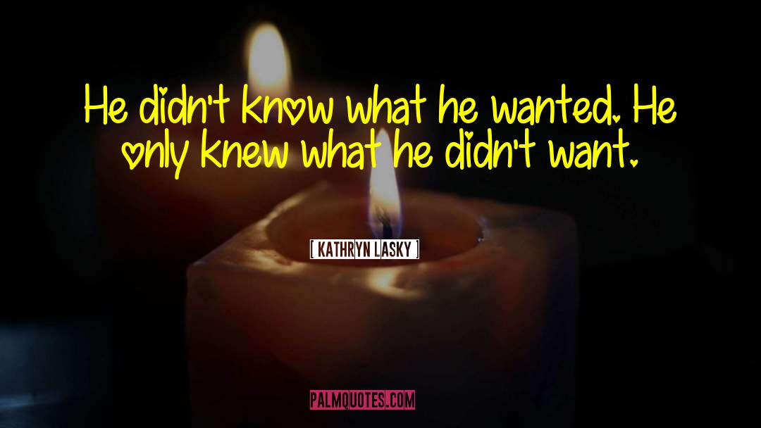 Kathryn Lasky Quotes: He didn't know what he