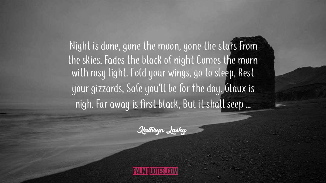 Kathryn Lasky Quotes: Night is done, gone the