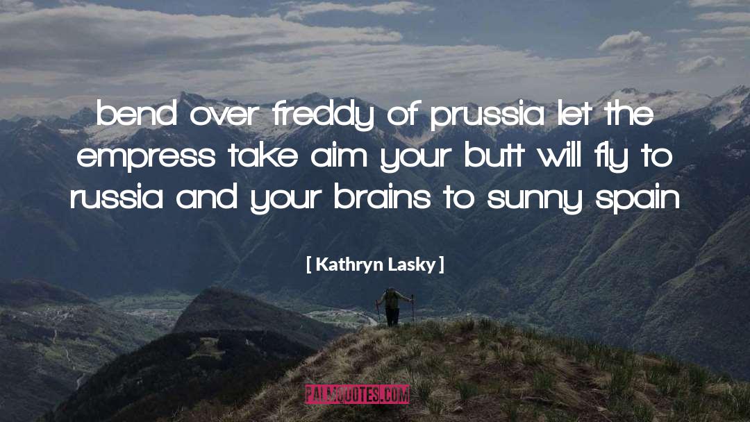 Kathryn Lasky Quotes: bend over freddy of prussia