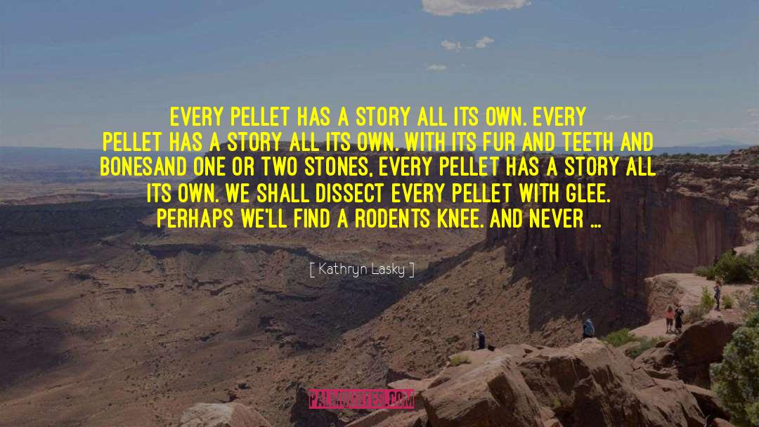Kathryn Lasky Quotes: Every pellet has a story