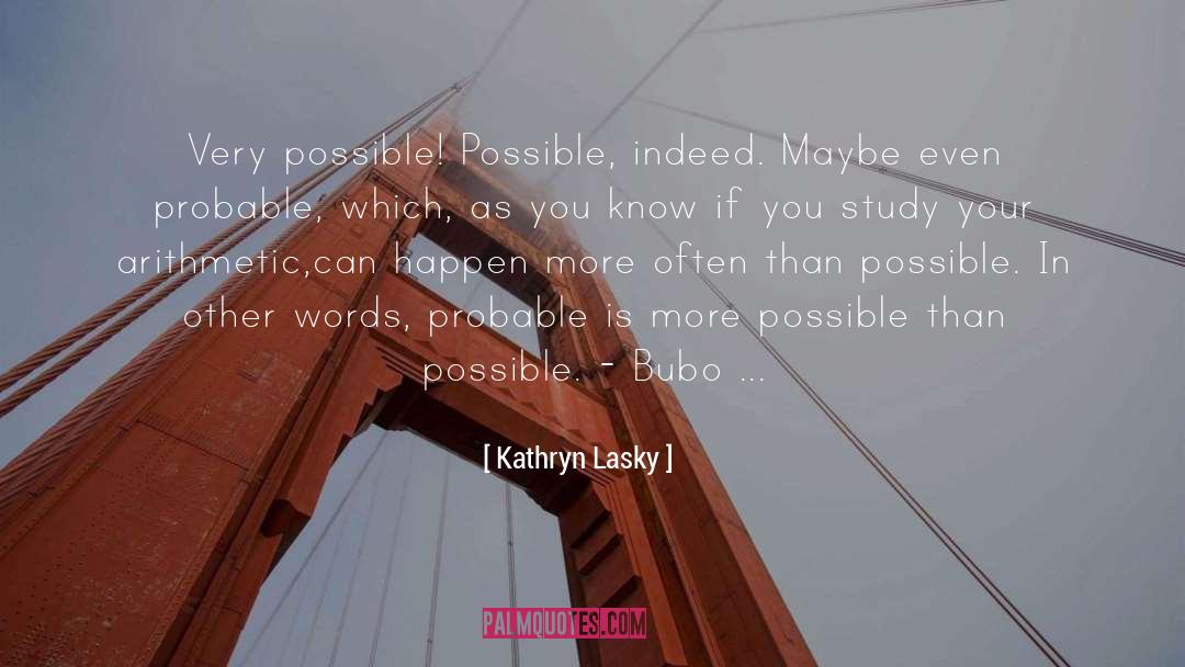 Kathryn Lasky Quotes: Very possible! Possible, indeed. Maybe