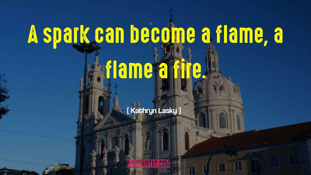 Kathryn Lasky Quotes: A spark can become a