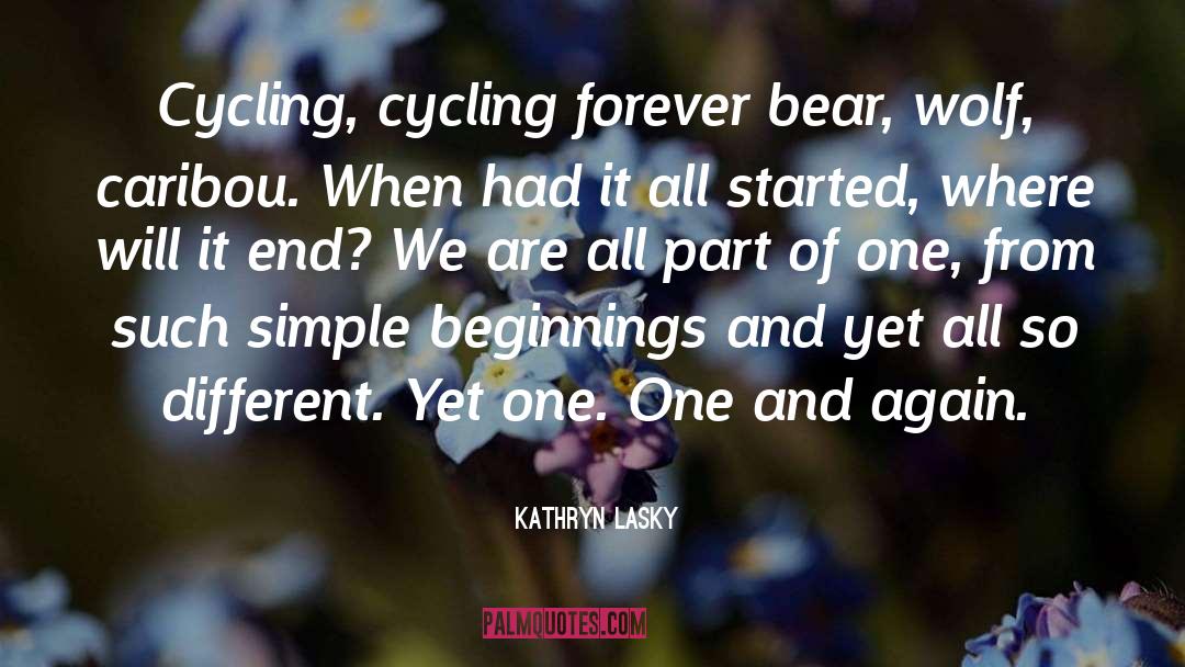 Kathryn Lasky Quotes: Cycling, cycling forever bear, wolf,