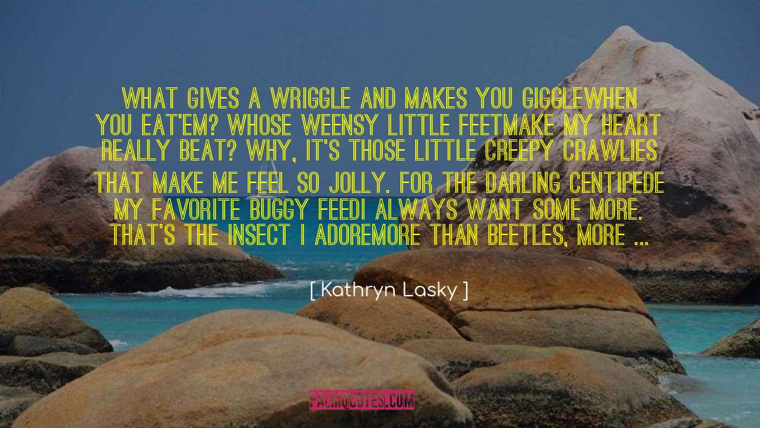 Kathryn Lasky Quotes: What gives a wriggle <br>And