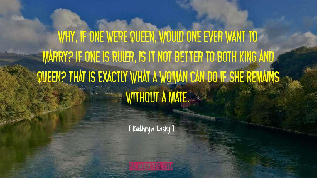 Kathryn Lasky Quotes: Why, if one were Queen,