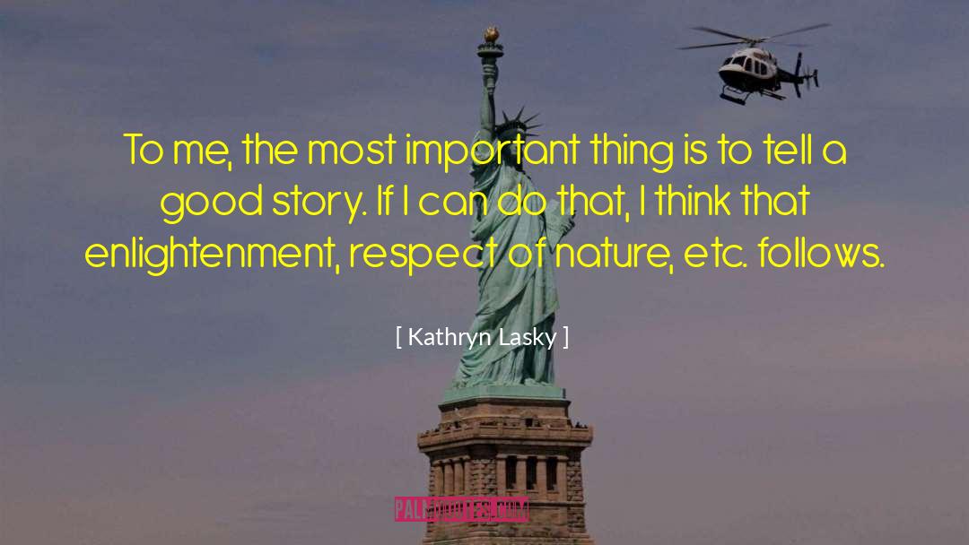 Kathryn Lasky Quotes: To me, the most important