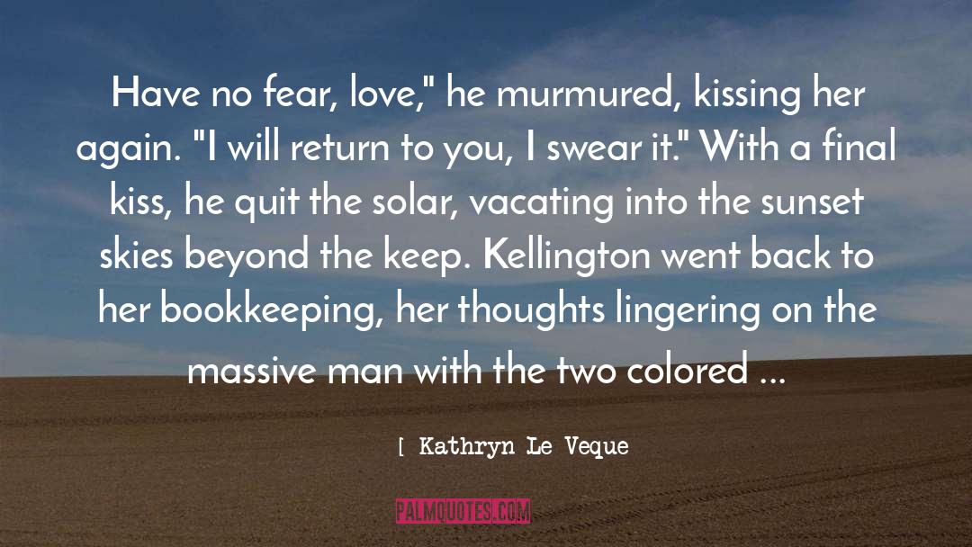 Kathryn Le Veque Quotes: Have no fear, love,