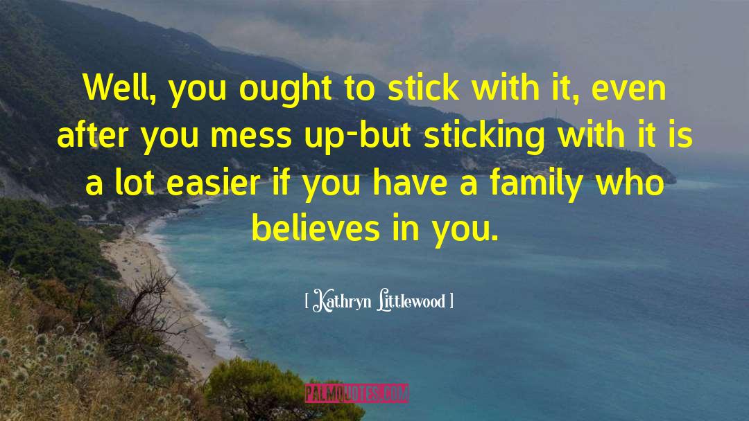 Kathryn Littlewood Quotes: Well, you ought to stick