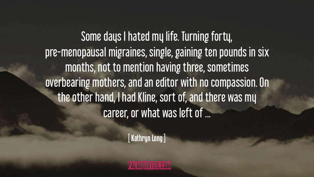 Kathryn Long Quotes: Some days I hated my