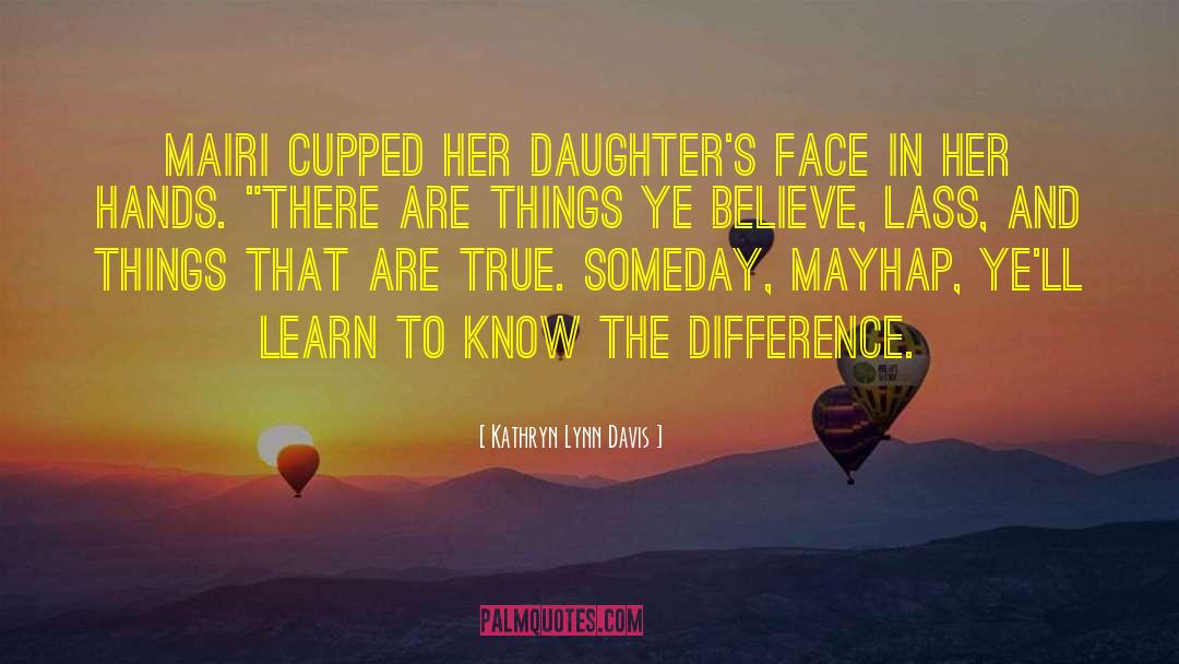 Kathryn Lynn Davis Quotes: Mairi cupped her daughter's face