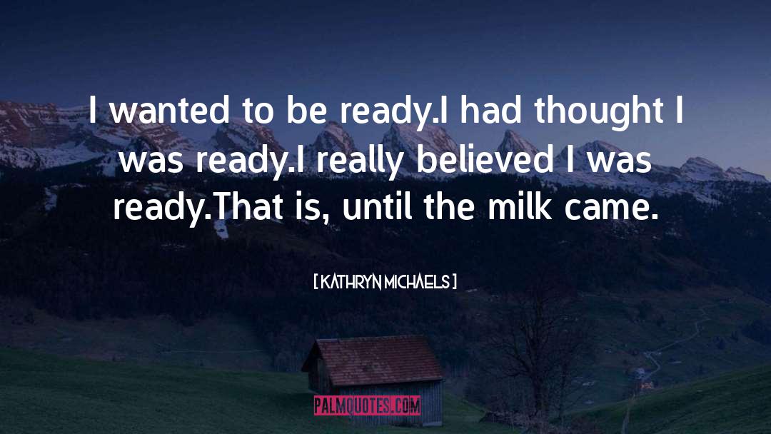 Kathryn Michaels Quotes: I wanted to be ready.<br>I