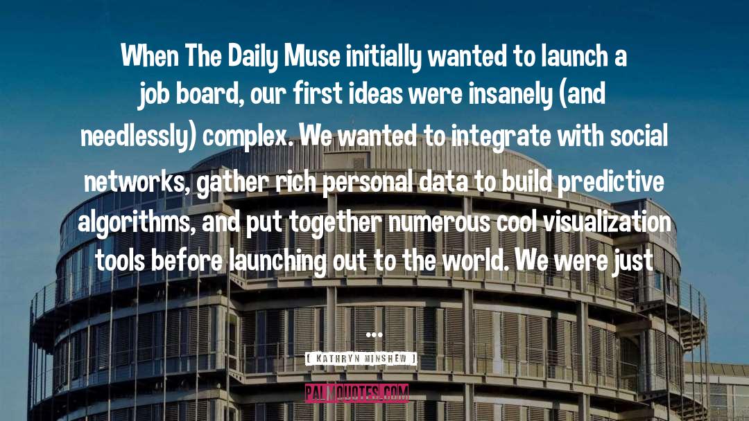 Kathryn Minshew Quotes: When The Daily Muse initially
