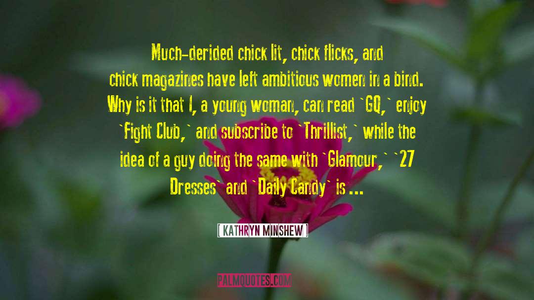 Kathryn Minshew Quotes: Much-derided chick lit, chick flicks,