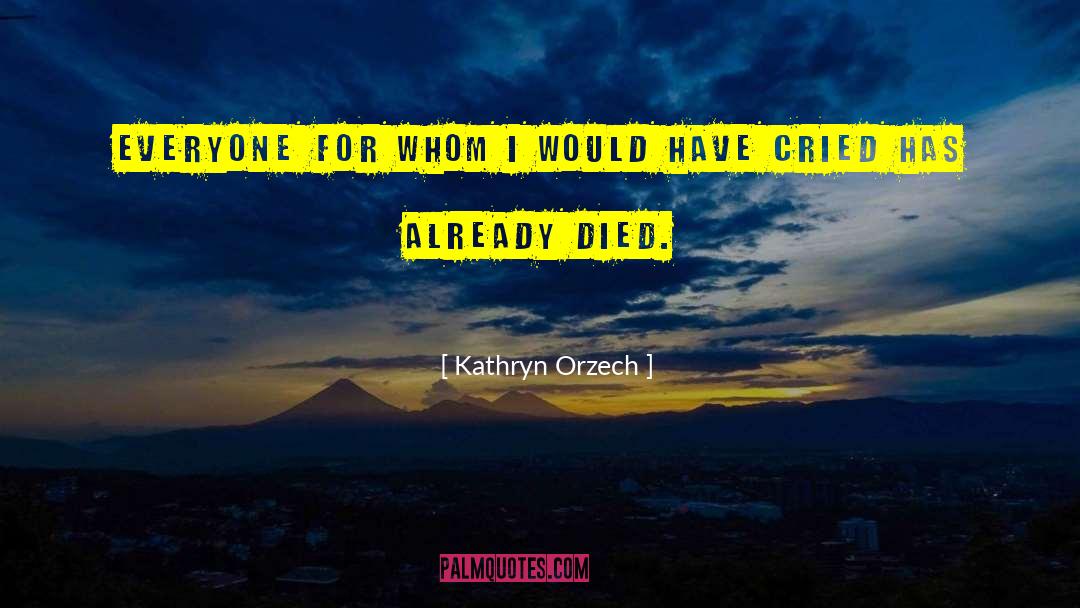 Kathryn Orzech Quotes: Everyone for whom I would