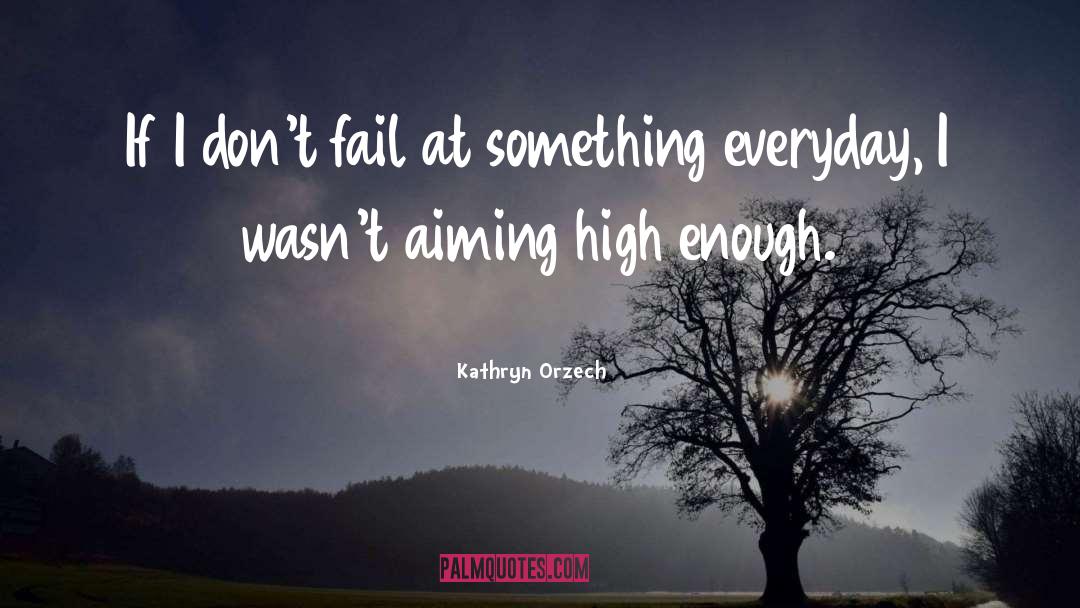 Kathryn Orzech Quotes: If I don't fail at