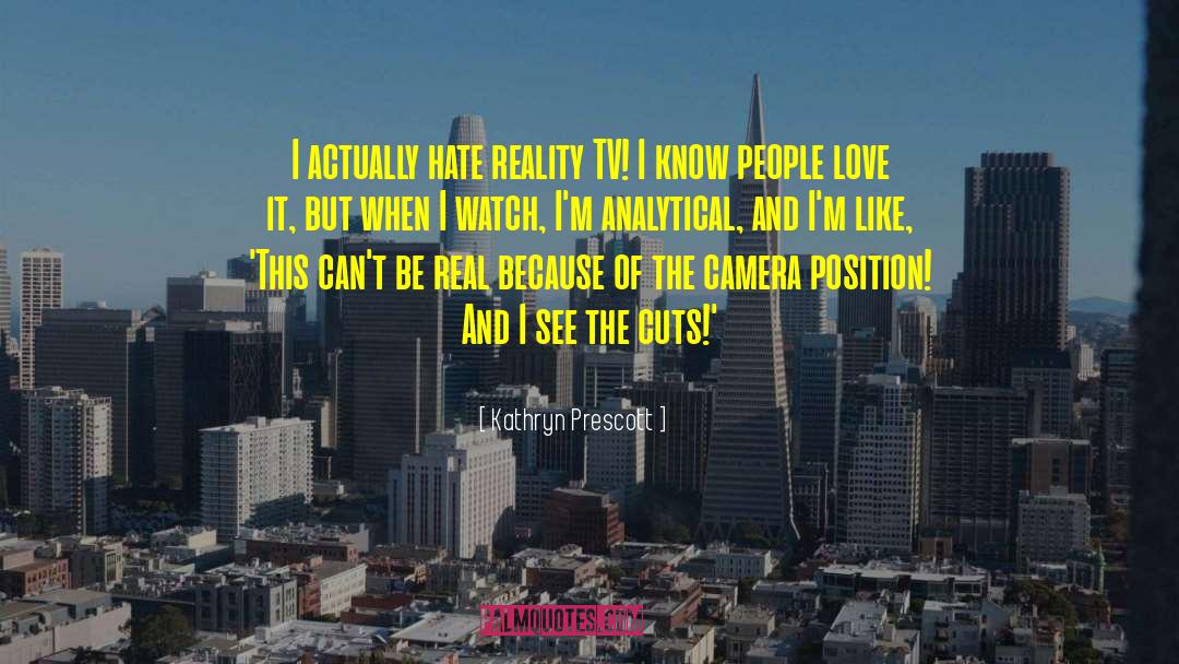 Kathryn Prescott Quotes: I actually hate reality TV!
