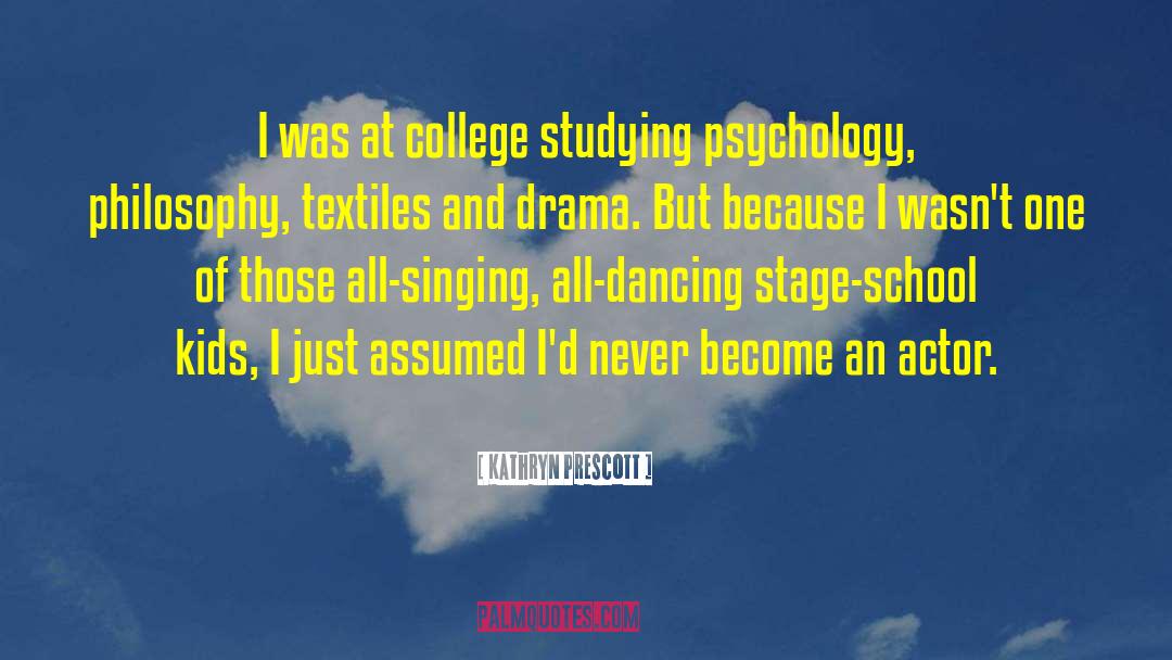 Kathryn Prescott Quotes: I was at college studying