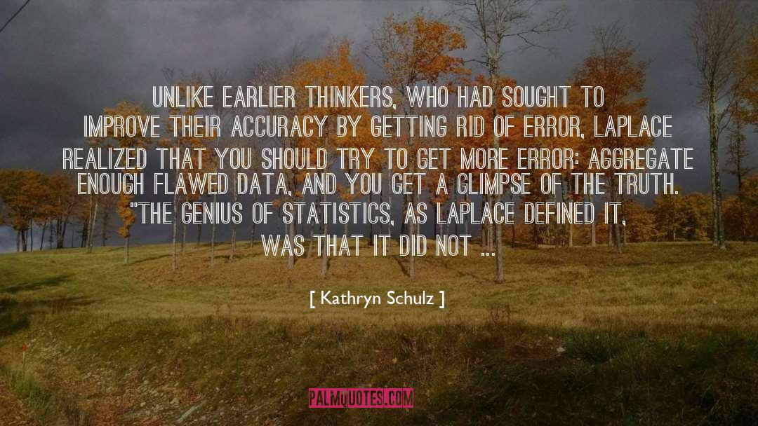 Kathryn Schulz Quotes: Unlike earlier thinkers, who had