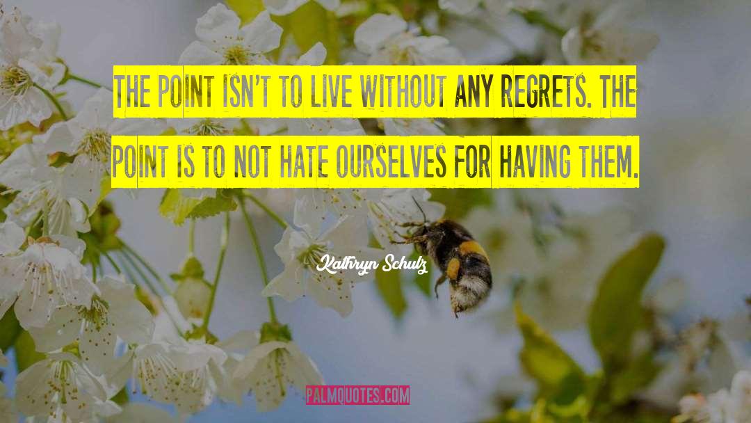 Kathryn Schulz Quotes: The point isn't to live