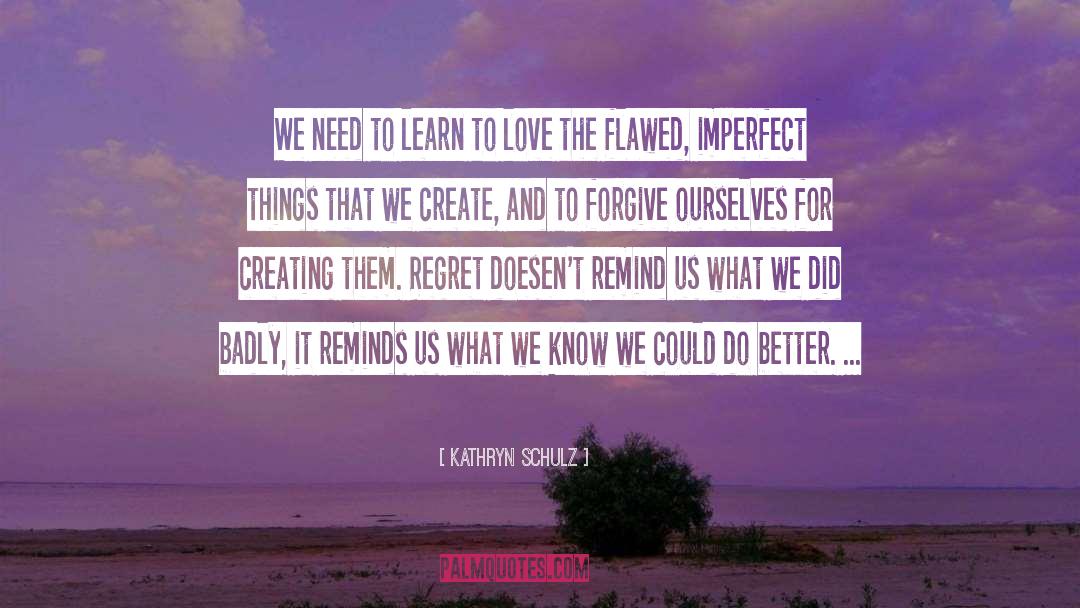 Kathryn Schulz Quotes: We need to learn to