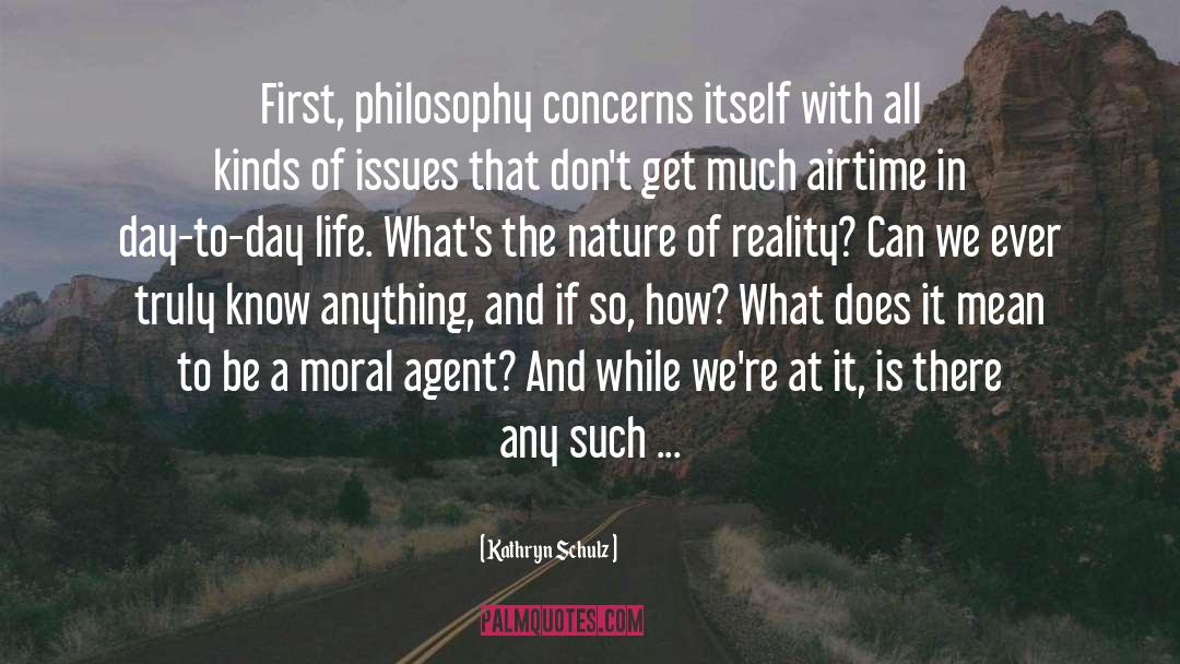 Kathryn Schulz Quotes: First, philosophy concerns itself with