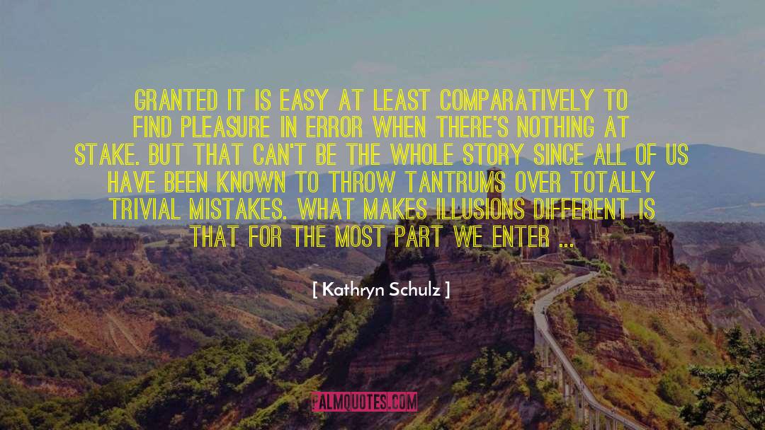 Kathryn Schulz Quotes: Granted it is easy at