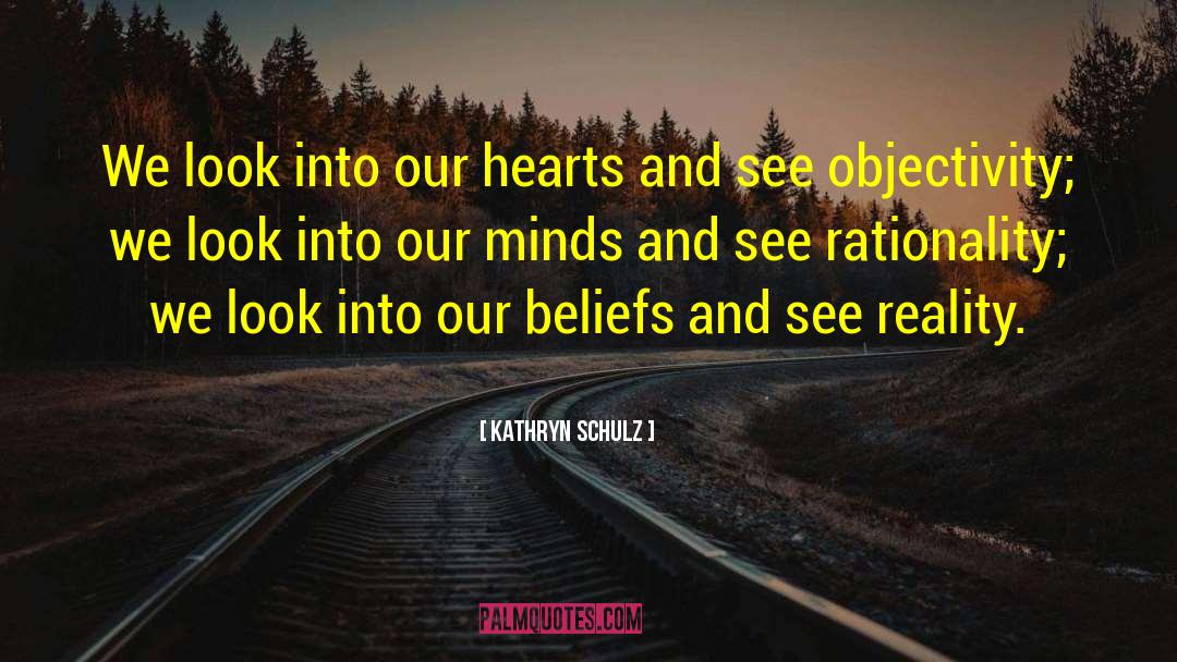 Kathryn Schulz Quotes: We look into our hearts