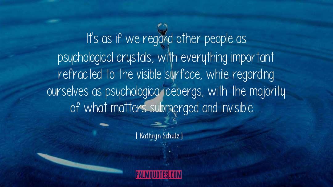 Kathryn Schulz Quotes: It's as if we regard