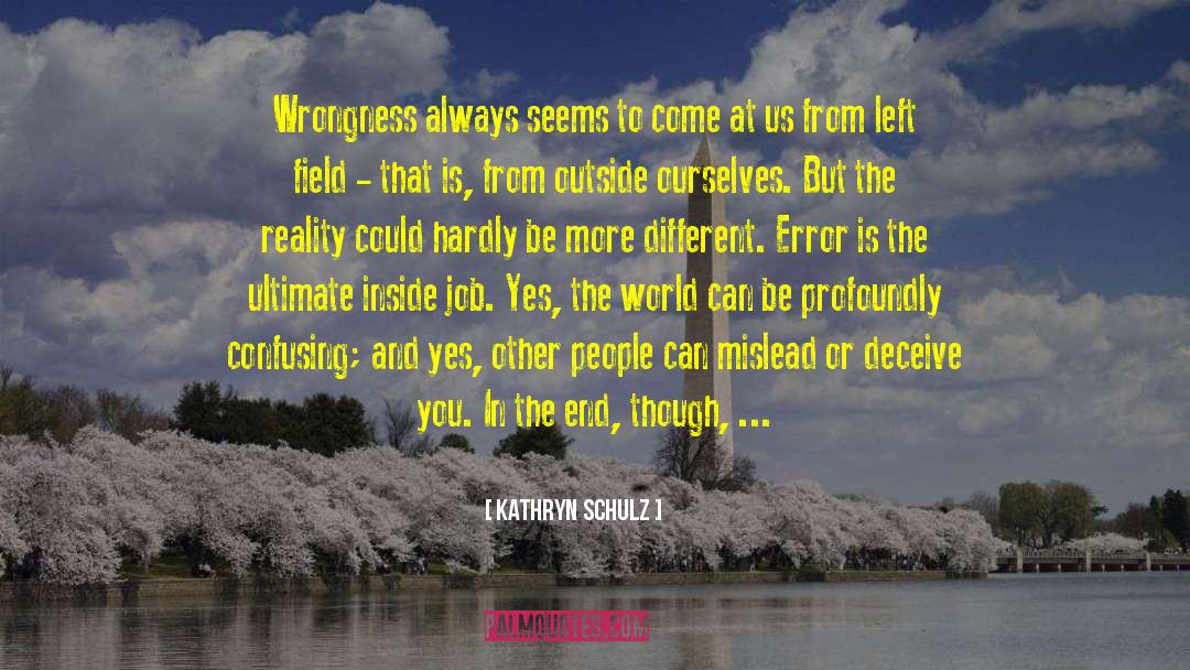 Kathryn Schulz Quotes: Wrongness always seems to come