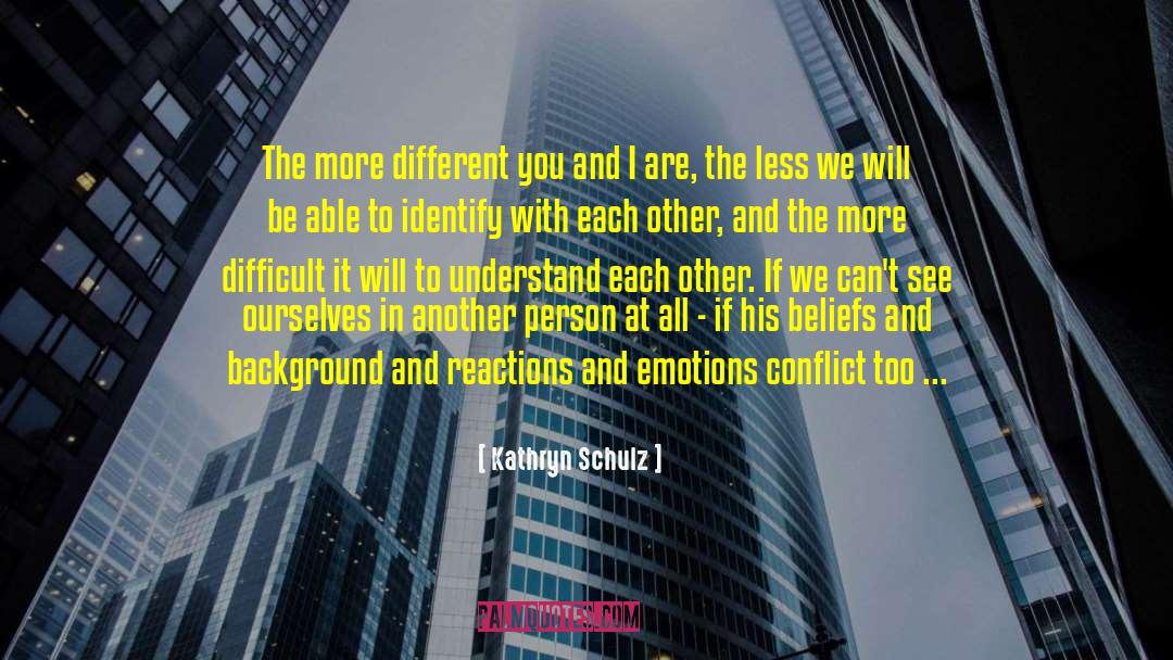 Kathryn Schulz Quotes: The more different you and