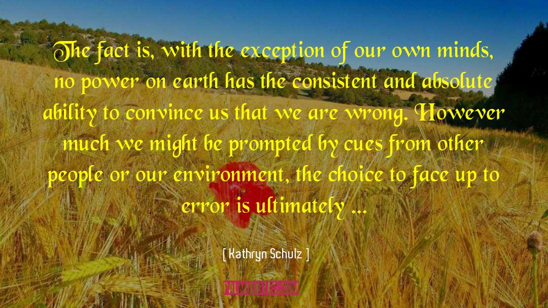 Kathryn Schulz Quotes: The fact is, with the