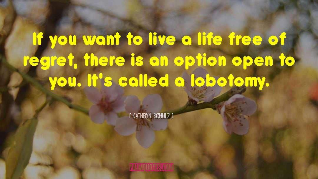 Kathryn Schulz Quotes: If you want to live