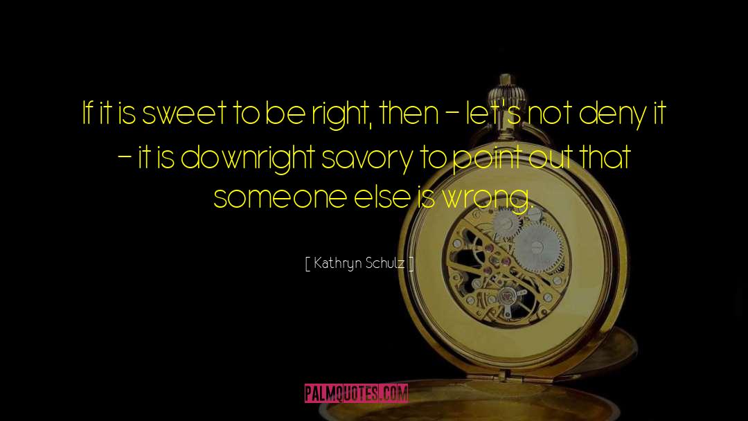 Kathryn Schulz Quotes: If it is sweet to